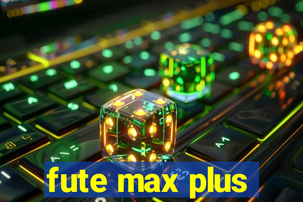 fute max plus